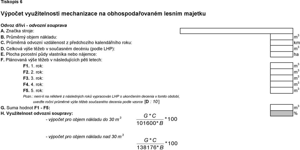 Plánovaná výše těžeb v následujících pěti letech: F1. 1. rok: m 3 F2. 2. rok: m 3 F3. 3. rok: m 3 F4. 4. rok: m 3 F5. 5. rok: m 3 Pozn.