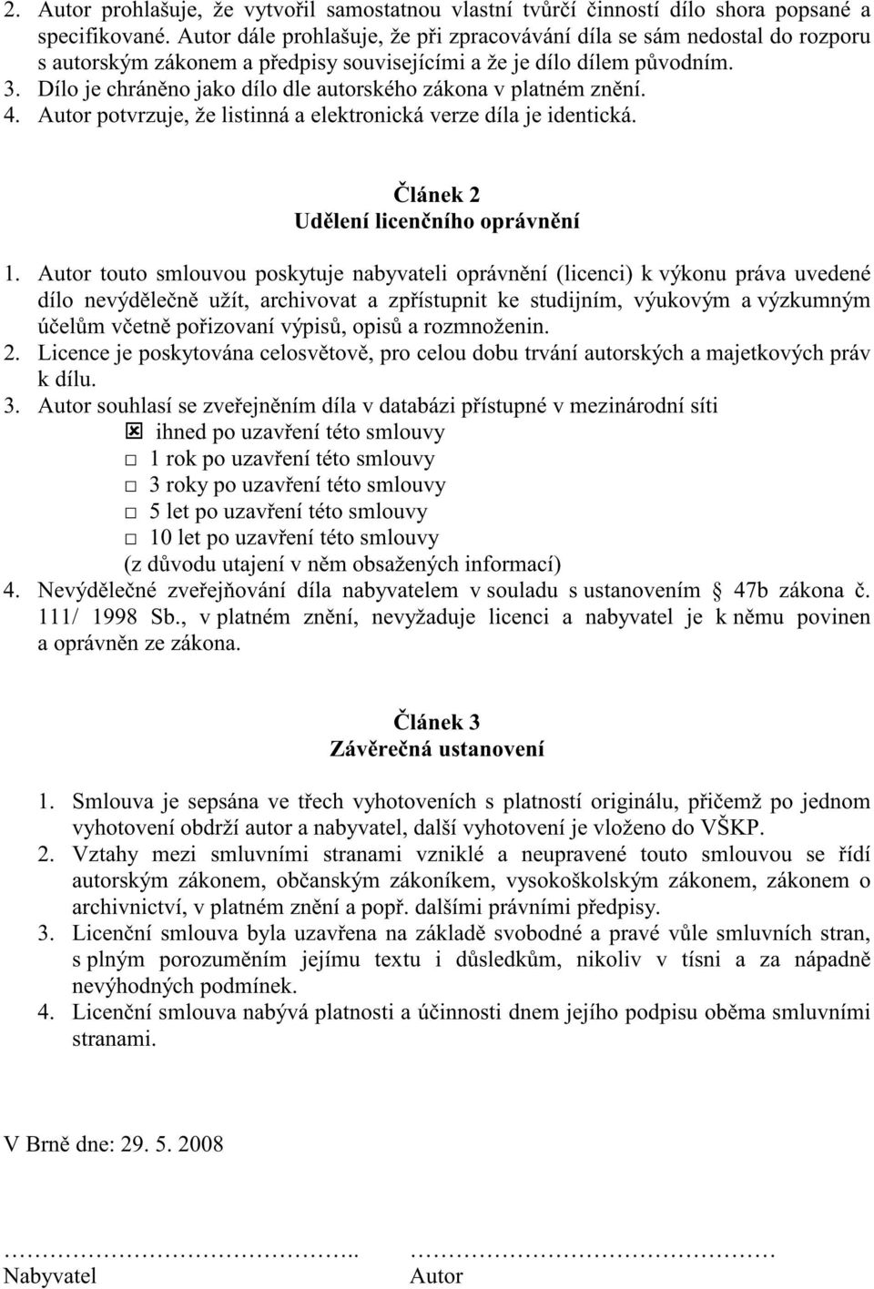 Dílo je chrán no jako dílo dle autorského zákona v platném zn ní. 4. Autor potvrzuje, že listinná a elektronická verze díla je identická. lánek 2 Ud lení licen ního oprávn ní 1.