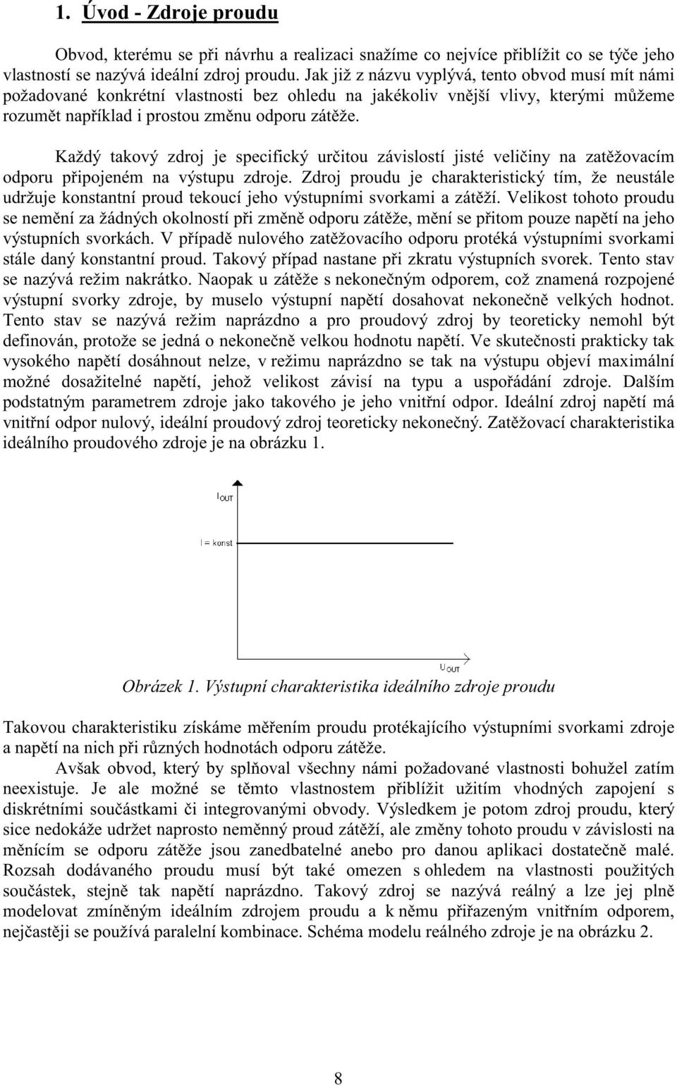 Každý takový zdroj je specifický ur itou závislostí jisté veli iny na zat žovacím odporu p ipojeném na výstupu zdroje.