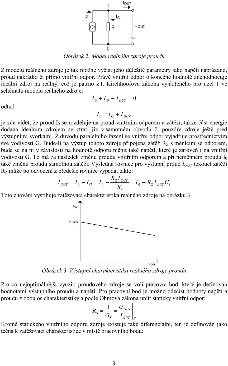 Kirchhoofova zákona vyjád eného pro uzel 1 ve schématu modelu reálného zdroje: I 0 + I G + I OUT = 0 odtud I 0 = I G + I OUT je zde vid t, že proud I 0 se rozd luje na proud vnit ním odporem a zát