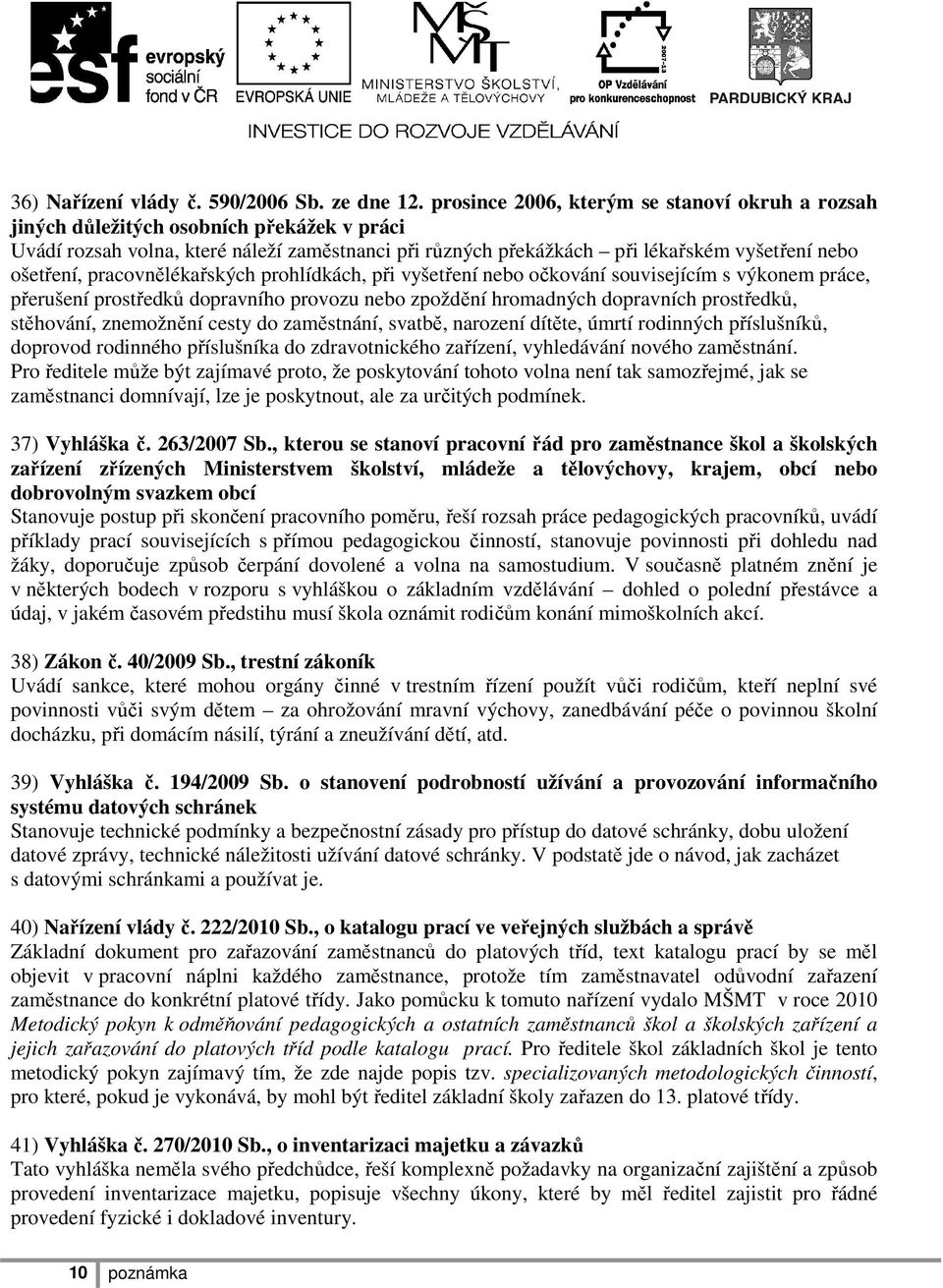 pracovnělékařských prohlídkách, při vyšetření nebo očkování souvisejícím s výkonem práce, přerušení prostředků dopravního provozu nebo zpoždění hromadných dopravních prostředků, stěhování, znemožnění