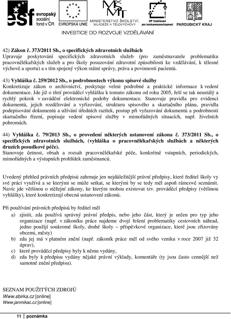 vzdělávání, k tělesné výchově a sportu) a s tím spojený výkon státní správy, práva a povinnosti pacientů. 43) Vyhláška č. 259/2012 Sb.