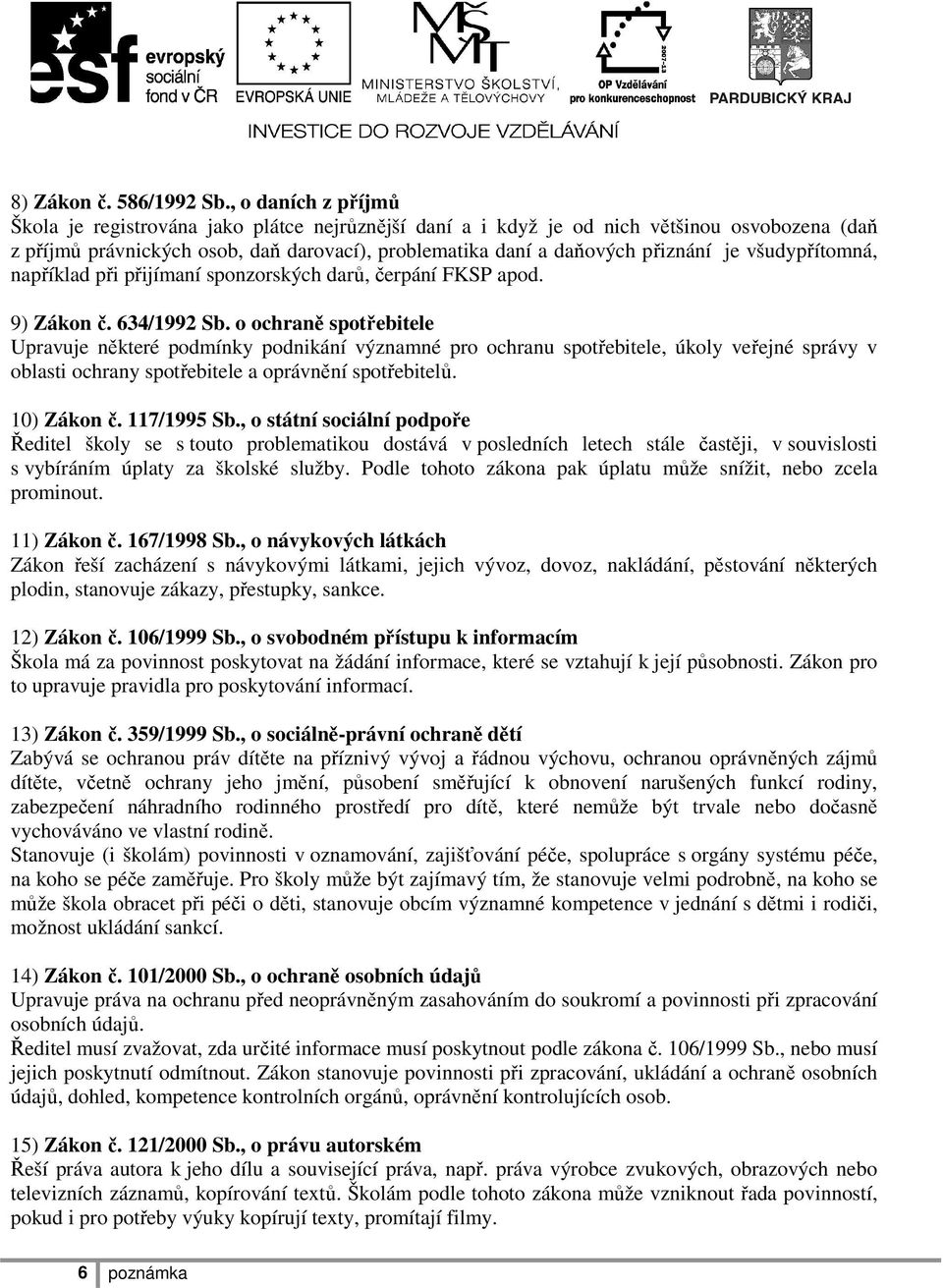 všudypřítomná, například při přijímaní sponzorských darů, čerpání FKSP apod. 9) Zákon č. 634/1992 Sb.