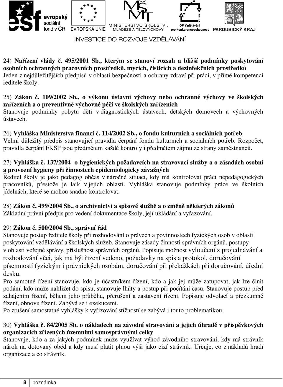 bezpečnosti a ochrany zdraví při práci, v přímé kompetenci ředitele školy. 25) Zákon č. 109/2002 Sb.