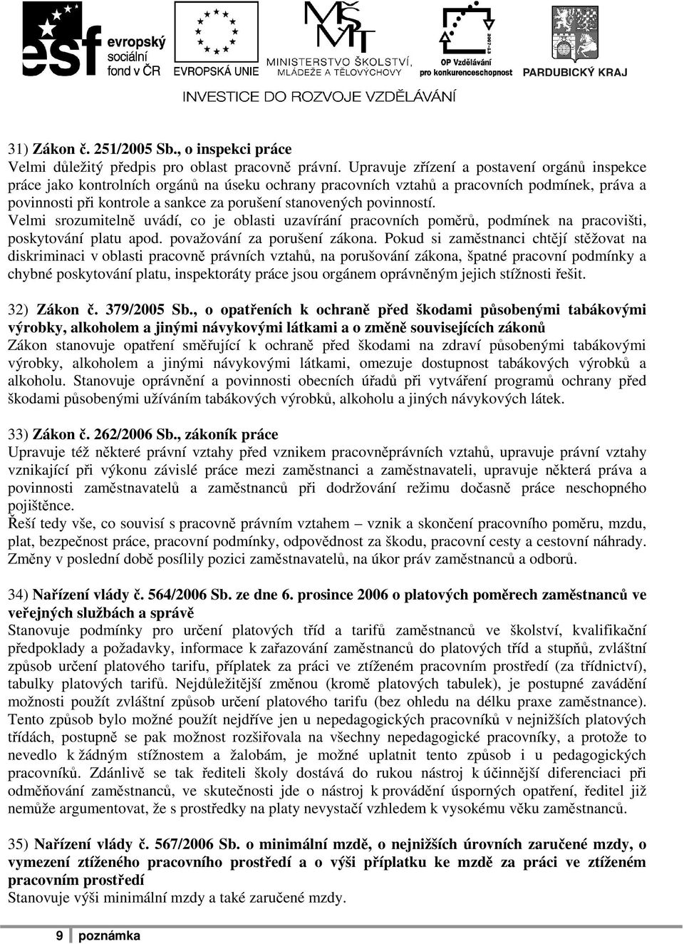 povinností. Velmi srozumitelně uvádí, co je oblasti uzavírání pracovních poměrů, podmínek na pracovišti, poskytování platu apod. považování za porušení zákona.