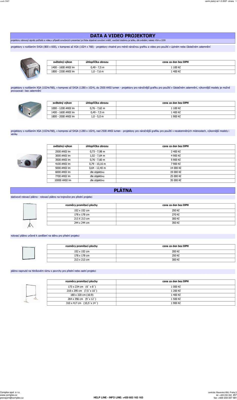 zatemnění světelný výkon úhlopříčka obrazu 1400-1600 ANSI lm 0,49-7,5 m 1 100 Kč 1800-2200 ANSI lm 1,0-7,6 m 1 400 Kč projektory s rozlišením XGA (1024x768), v kompresi až SXGA (1280 x 1024), do 2500