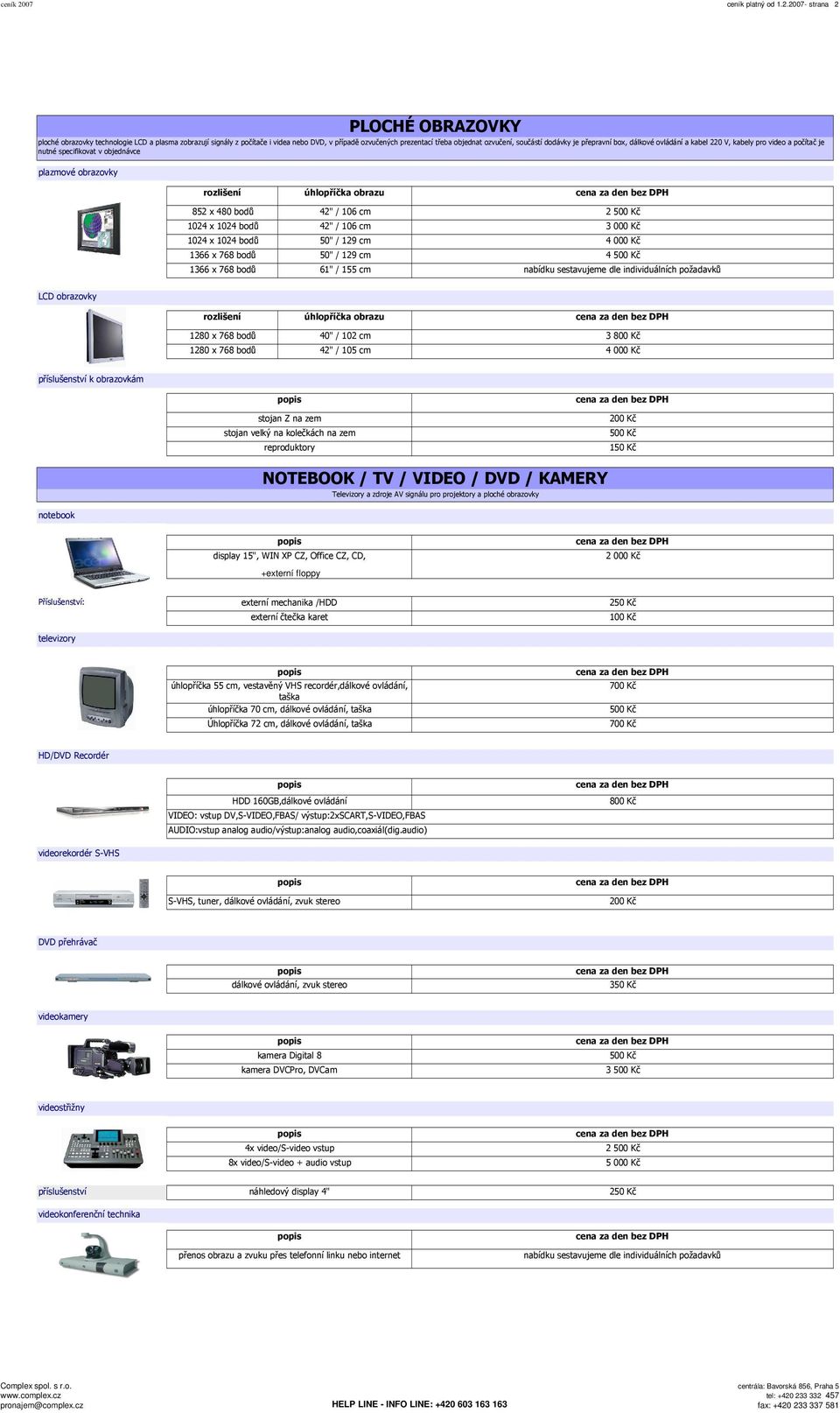 2007- strana 2 PLOCHÉ OBRAZOVKY ploché obrazovky technologie LCD a plasma zobrazují signály z počítače i videa nebo DVD, v případě ozvučených prezentací třeba objednat ozvučení, součástí dodávky je