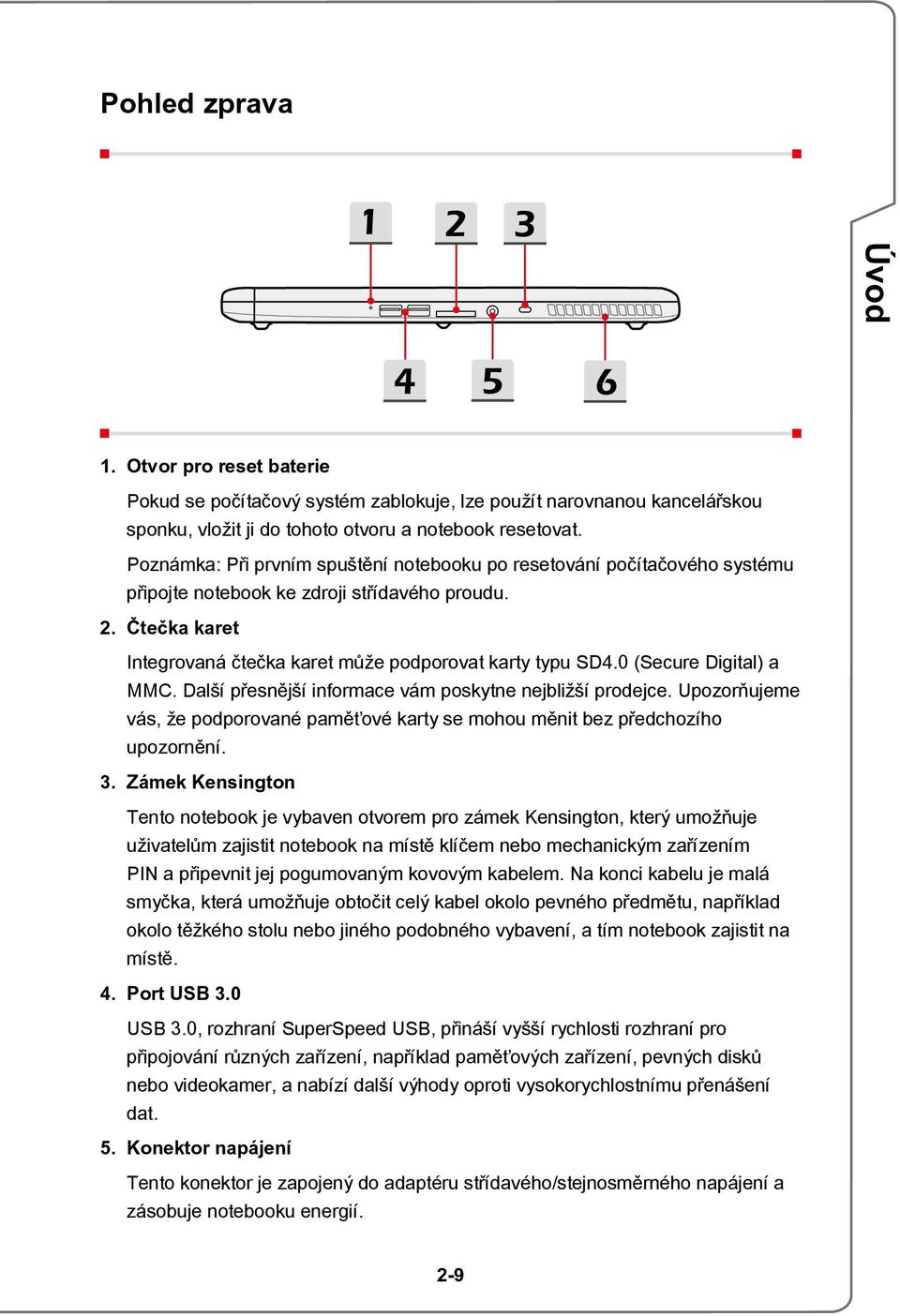 0 (Secure Digital) a MMC. Další přesnější informace vám poskytne nejbližší prodejce. Upozorňujeme vás, že podporované paměťové karty se mohou měnit bez předchozího upozornění. 3.