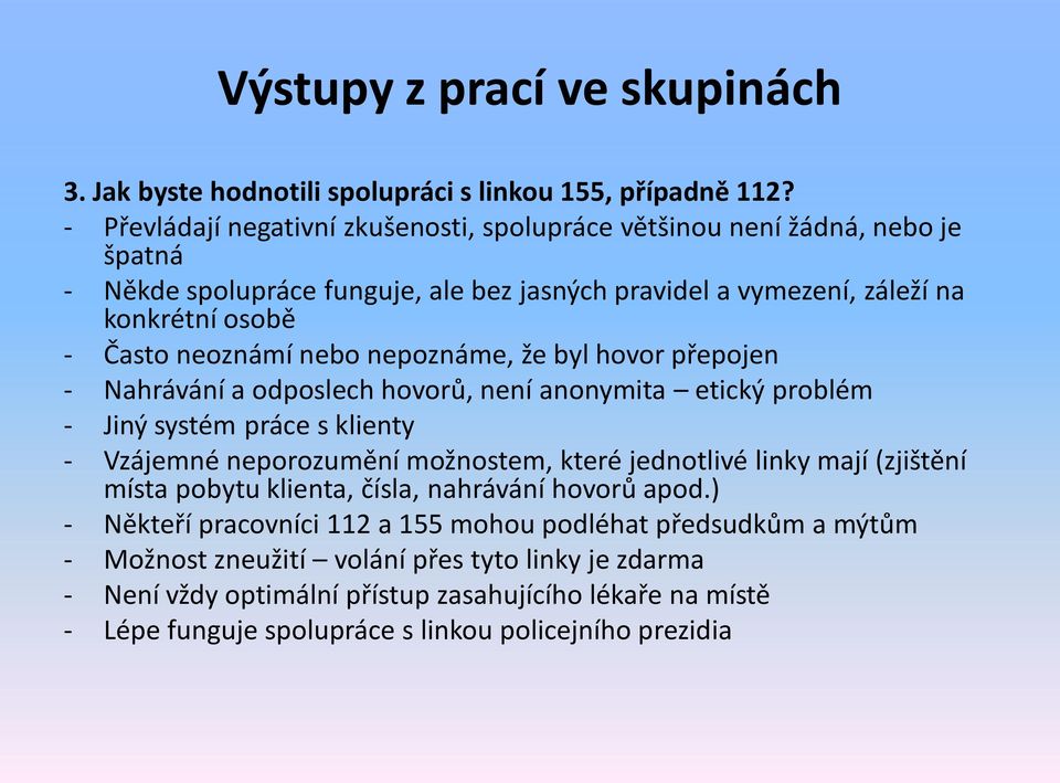 nebo nepoznáme, že byl hovor přepojen - Nahrávání a odposlech hovorů, není anonymita etický problém - Jiný systém práce s klienty - Vzájemné neporozumění možnostem, které jednotlivé linky