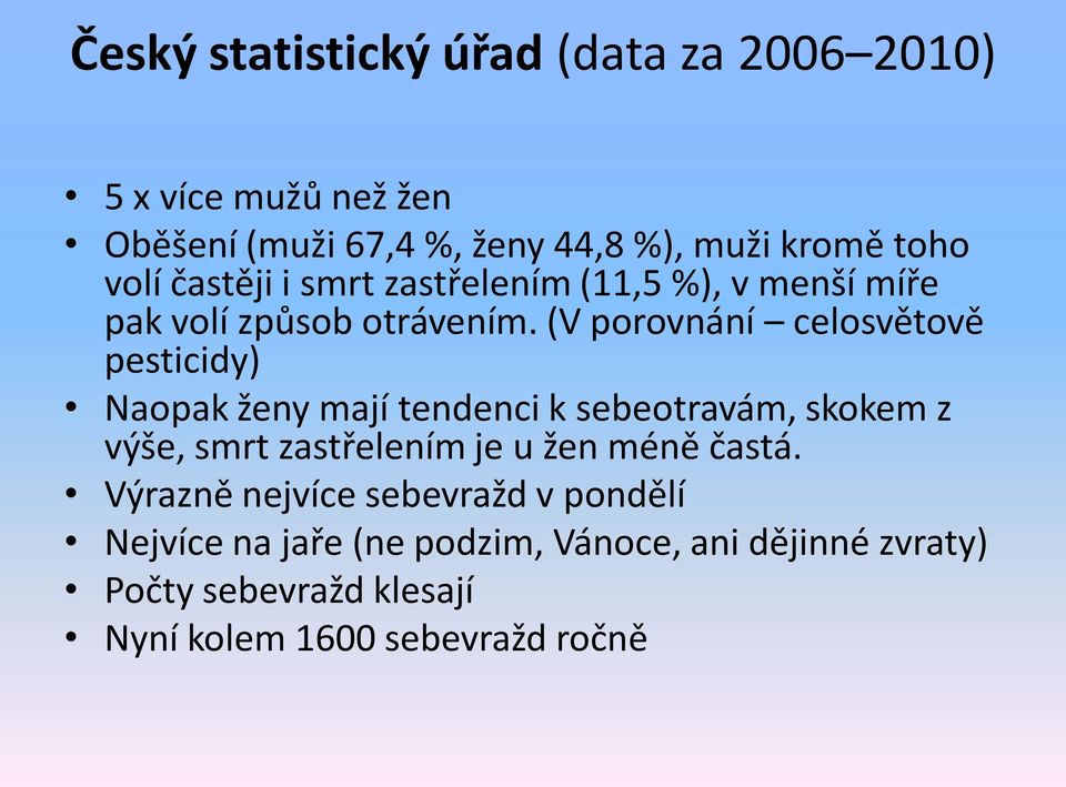 (V porovnání celosvětově pesticidy) Naopak ženy mají tendenci k sebeotravám, skokem z výše, smrt zastřelením je u žen