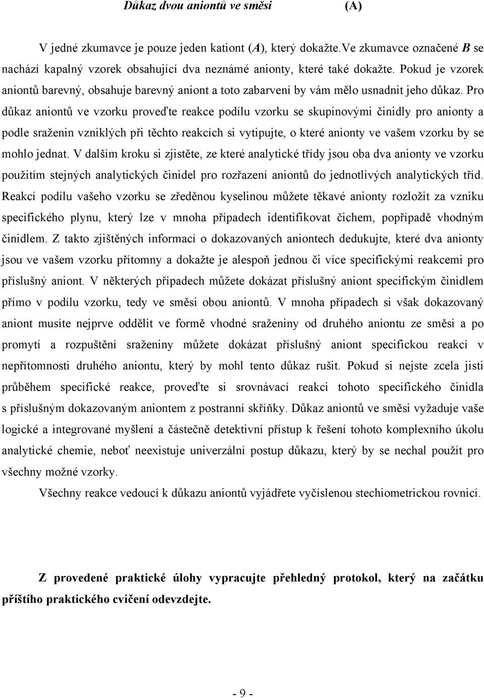 Pro důkaz aniontů ve vzorku proveďte reakce podílu vzorku se skupinovými činidly pro anionty a podle sraženin vzniklých při těchto reakcích si vytipujte, o které anionty ve vašem vzorku by se mohlo