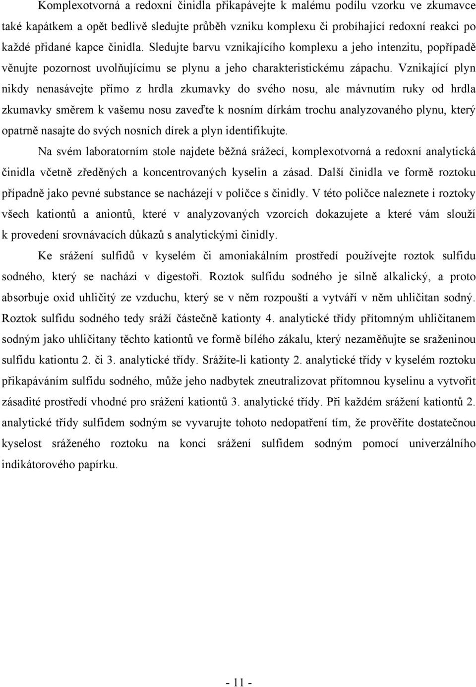 Vznikající plyn nikdy nenasávejte přímo z hrdla zkumavky do svého nosu, ale mávnutím ruky od hrdla zkumavky směrem k vašemu nosu zaveďte k nosním dírkám trochu analyzovaného plynu, který opatrně