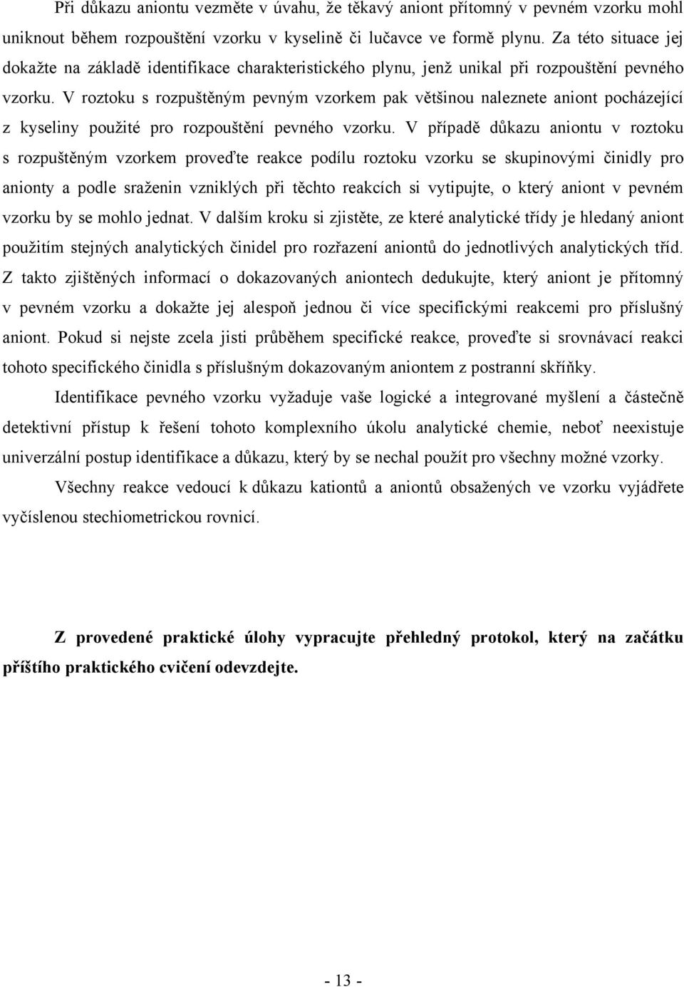 V roztoku s rozpuštěným pevným vzorkem pak většinou naleznete aniont pocházející z kyseliny použité pro rozpouštění pevného vzorku.