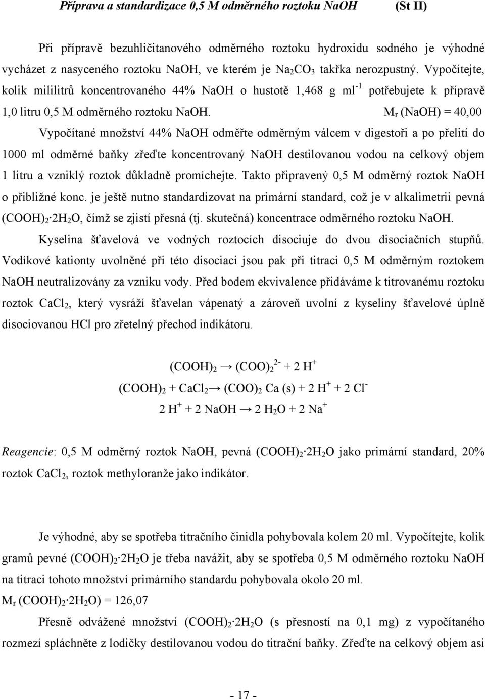 M r (NaOH) = 40,00 Vypočítané množství 44% NaOH odměřte odměrným válcem v digestoři a po přelití do 1000 ml odměrné baňky zřeďte koncentrovaný NaOH destilovanou vodou na celkový objem 1 litru a