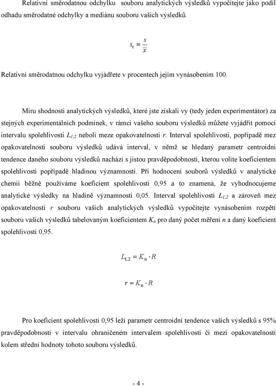 Míru shodnosti analytických výsledků, které jste získali vy (tedy jeden experimentátor) za stejných experimentálních podmínek, v rámci vašeho souboru výsledků můžete vyjádřit pomocí intervalu