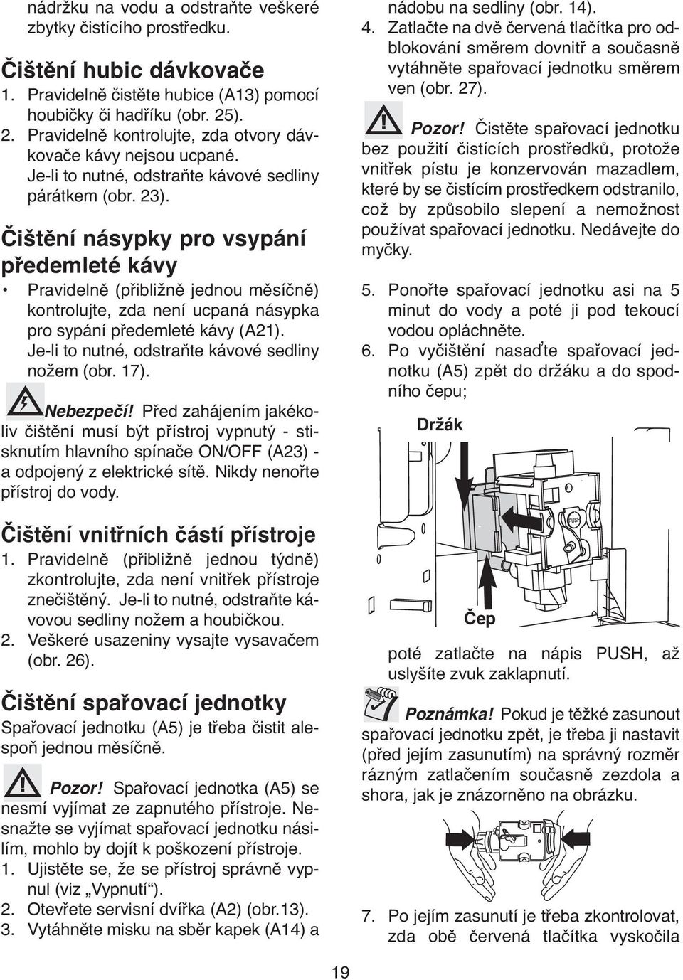 Čištění násypky pro vsypání předemleté kávy Pravidelně (přibližně jednou měsíčně) kontrolujte, zda není ucpaná násypka pro sypání předemleté kávy (A21).