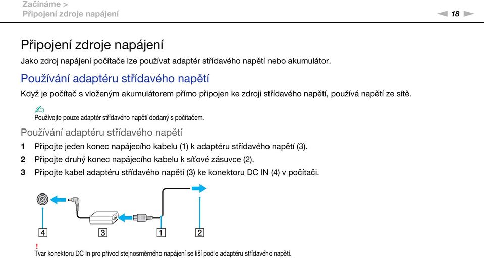 Používejte pouze adaptér střídavého napětí dodaný s počítačem. Používání adaptéru střídavého napětí 1 Připojte jeden konec napájecího kabelu (1) k adaptéru střídavého napětí (3).