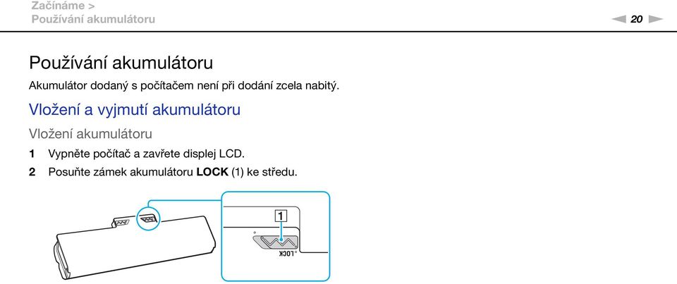 Vložení a vyjmutí akumulátoru Vložení akumulátoru 1 Vypněte