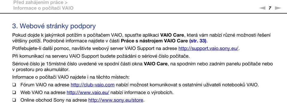 Podrobné informace najdete v části Práce s nástrojem VAIO Care (str. 33). Potřebujete-li další pomoc, navštivte webový server VAIO Support na adrese http://support.vaio.sony.eu/.