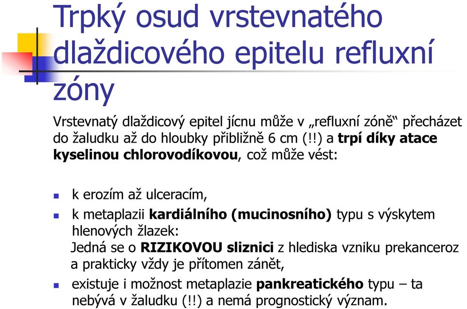 !) a trpí díky atace kyselinou chlorovodíkovou, což může vést: k erozím až ulceracím, k metaplazii kardiálního (mucinosního) typu