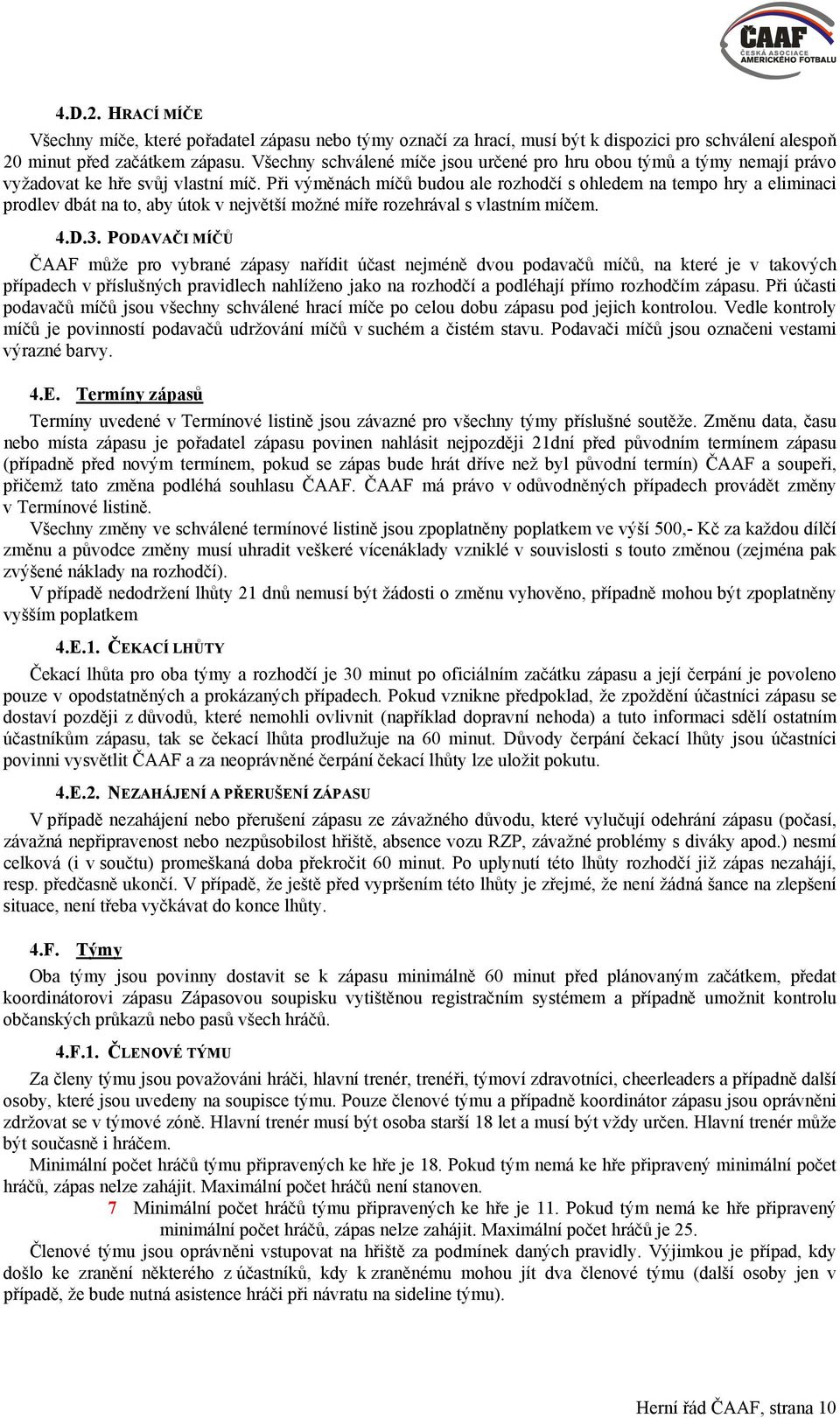 Při výměnách míčů budou ale rozhodčí s ohledem na tempo hry a eliminaci prodlev dbát na to, aby útok v největší možné míře rozehrával s vlastním míčem. 4.D.3.