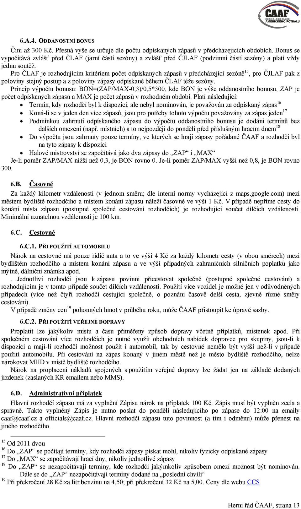 Pro ČLAF je rozhodujícím kritériem počet odpískaných zápasů v předcházející sezóně 15, pro ČJLAF pak z poloviny stejný postup a z poloviny zápasy odpískané během ČLAF téže sezóny.