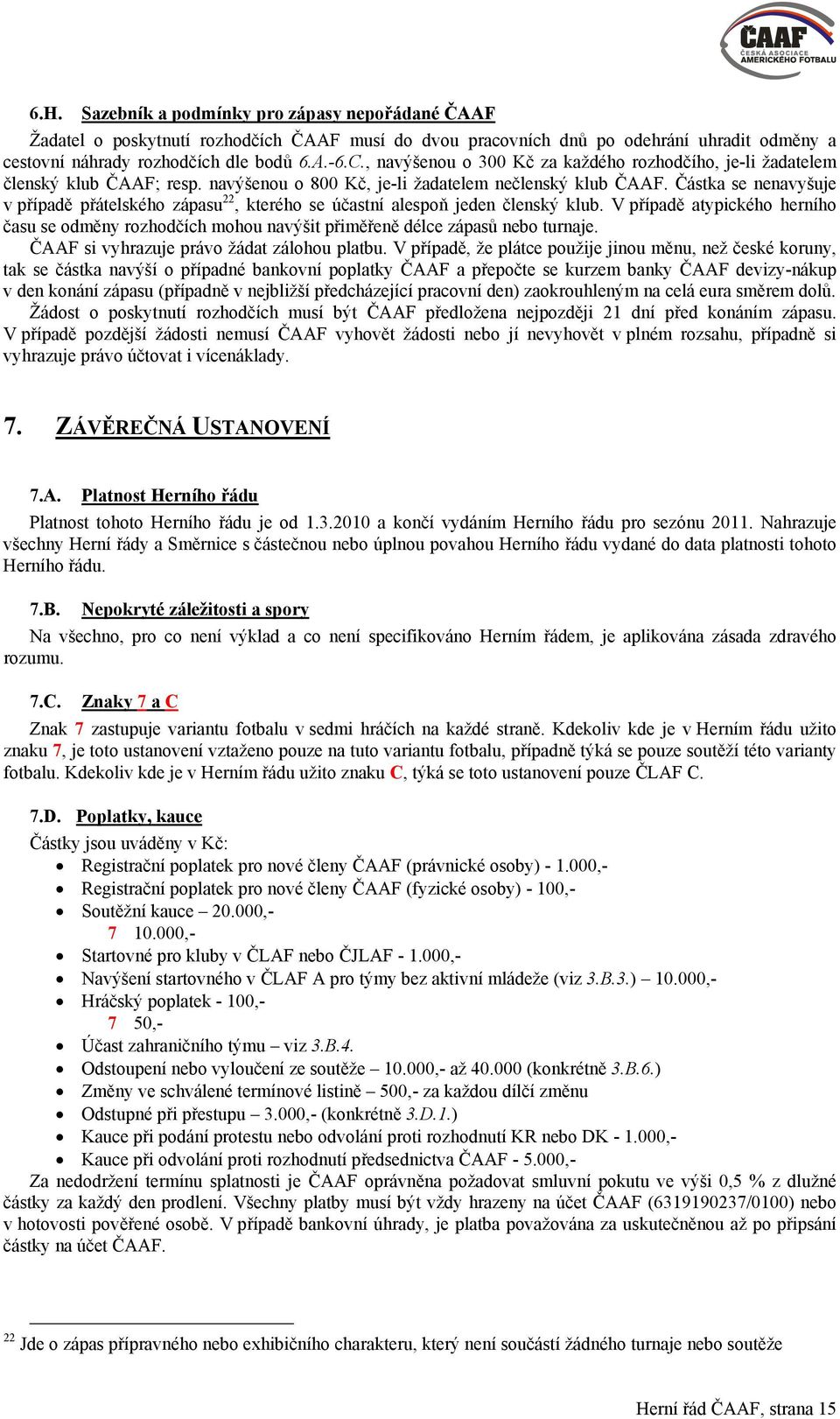 Částka se nenavyšuje v případě přátelského zápasu 22, kterého se účastní alespoň jeden členský klub.