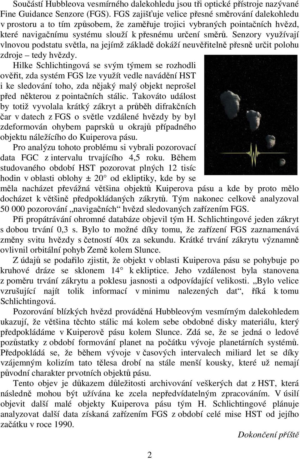 Senzory využívají vlnovou podstatu světla, na jejímž základě dokáží neuvěřitelně přesně určit polohu zdroje tedy hvězdy.