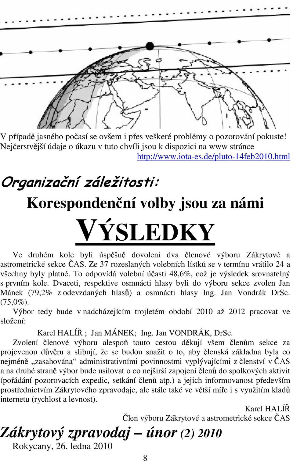 Ze 37 rozeslaných volebních lístků se v termínu vrátilo 24 a všechny byly platné. To odpovídá volební účasti 48,6%, což je výsledek srovnatelný s prvním kole.