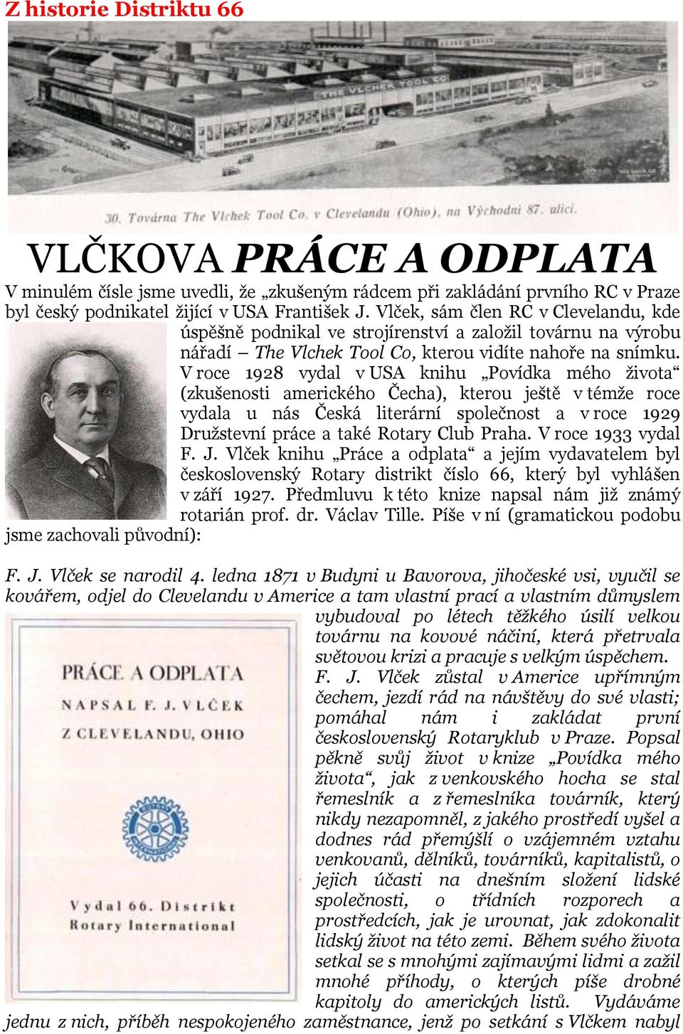 V roce 1928 vydal v USA knihu Povídka mého ţivota (zkušenosti amerického Čecha), kterou ještě v témţe roce vydala u nás Česká literární společnost a v roce 1929 Druţstevní práce a také Rotary Club