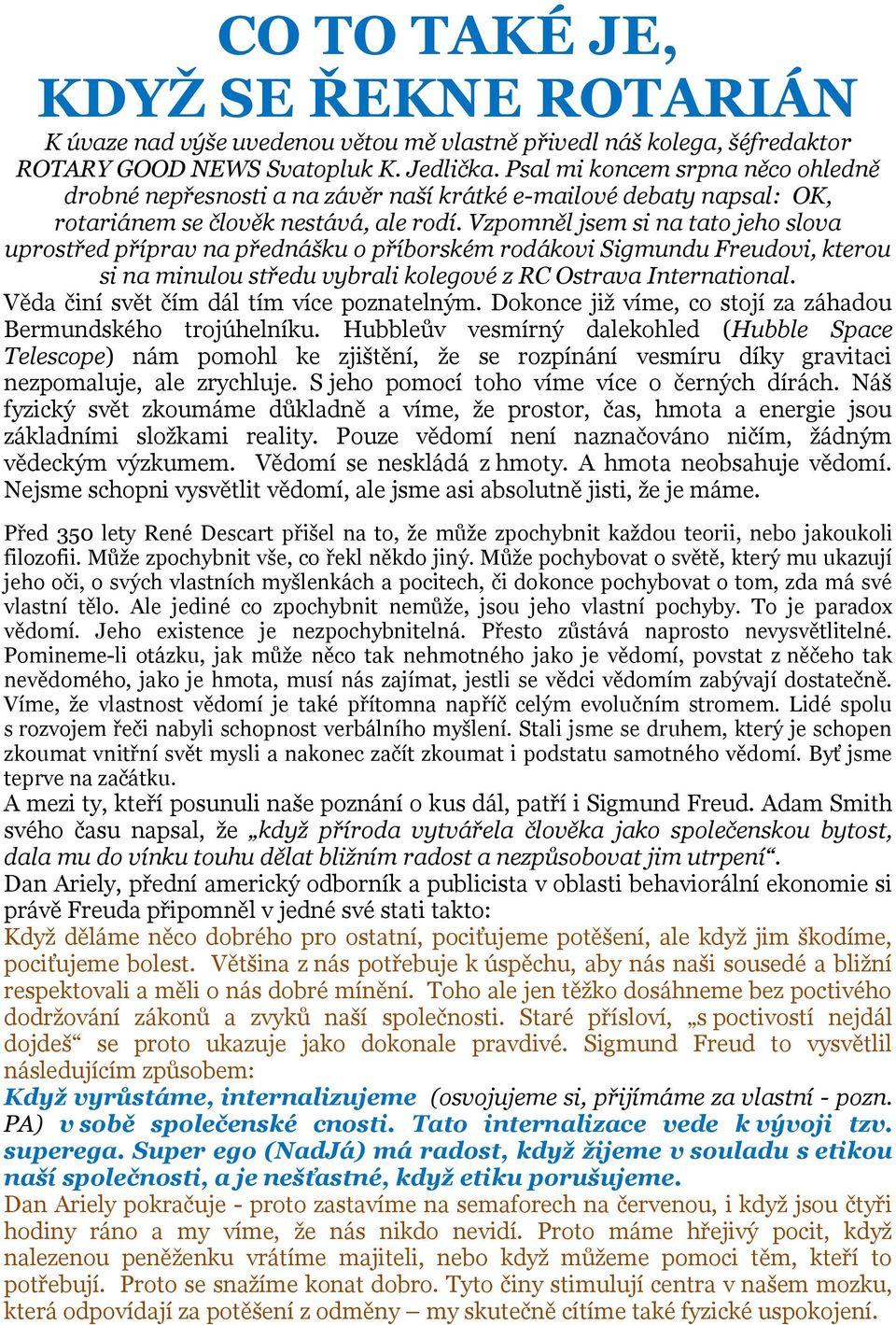 Vzpomněl jsem si na tato jeho slova uprostřed příprav na přednášku o příborském rodákovi Sigmundu Freudovi, kterou si na minulou středu vybrali kolegové z RC Ostrava International.