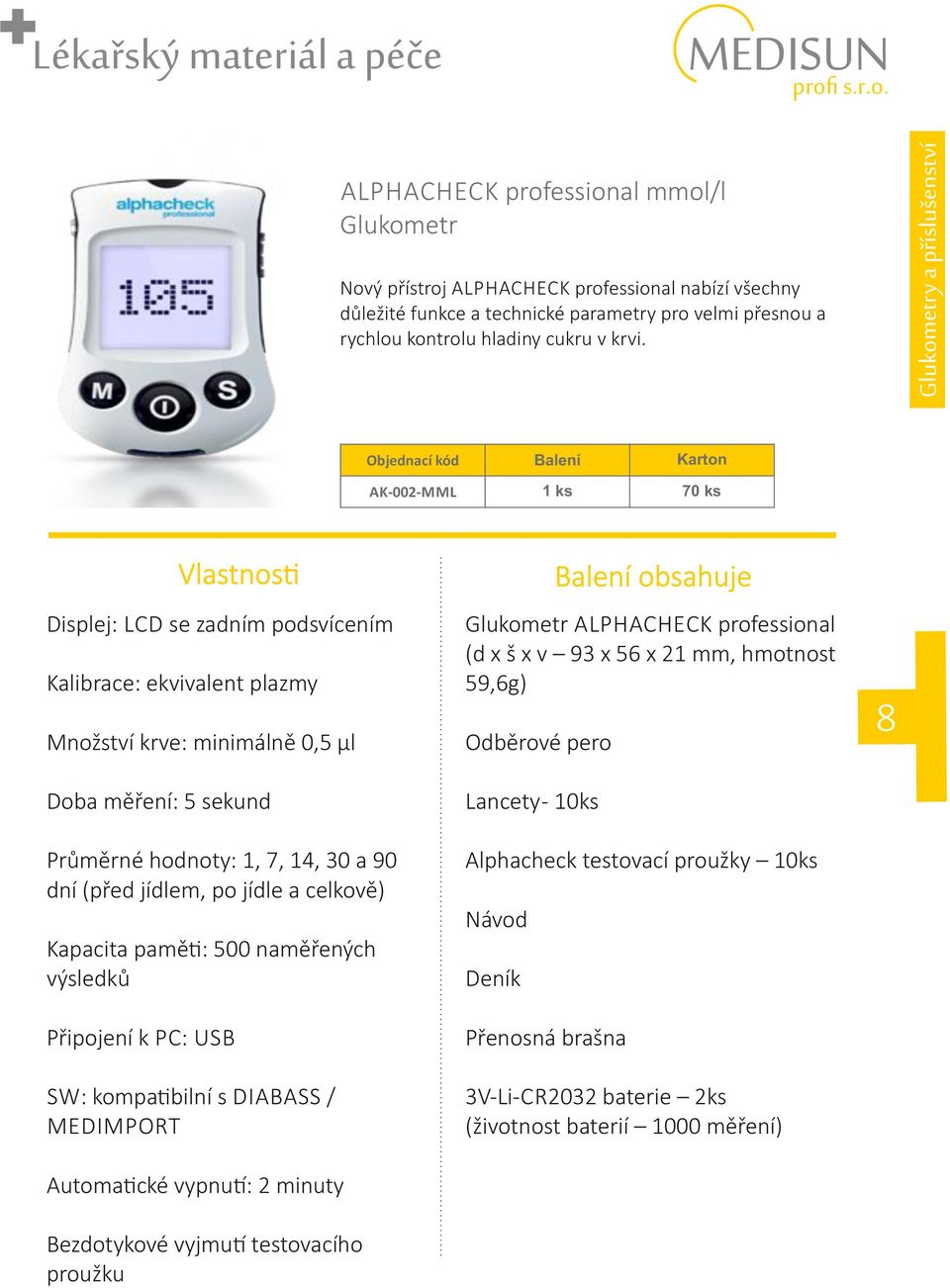 AK-002-MML 70 ks Vlastnos Displej: LCD se zadním podsvícením obsahuje Kalibrace: ekvivalent plazmy Glukometr ALPHACHECK professional (d x š x v 93 x 56 x 21 mm, hmotnost 59,6g) Množství krve: