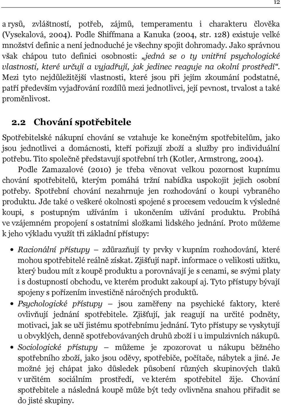 Jako správnou však chápou tuto definici osobnosti: jedná se o ty vnitřní psychologické vlastnosti, které určují a vyjadřují, jak jedinec reaguje na okolní prostředí.