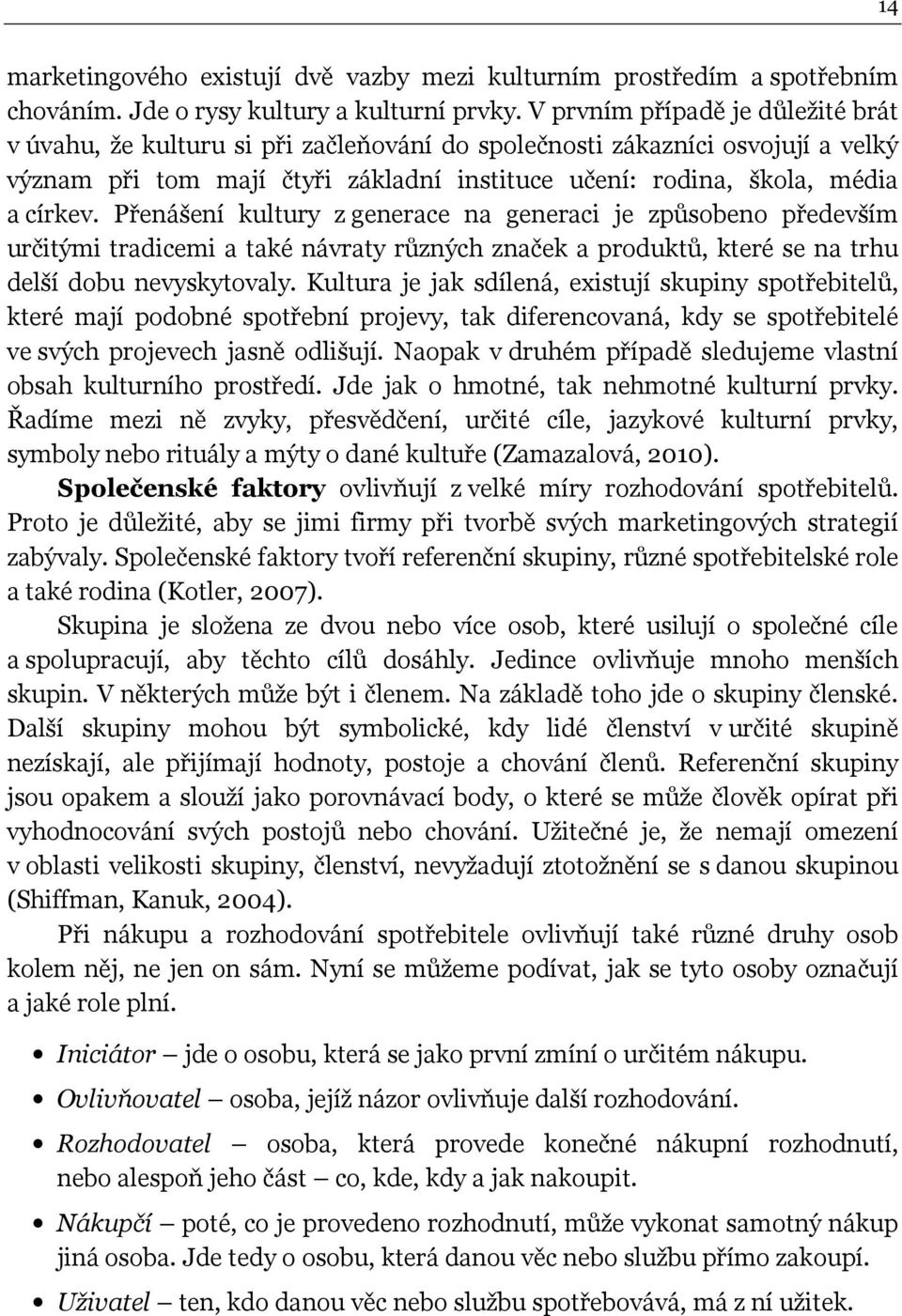 Přenášení kultury z generace na generaci je způsobeno především určitými tradicemi a také návraty různých značek a produktů, které se na trhu delší dobu nevyskytovaly.