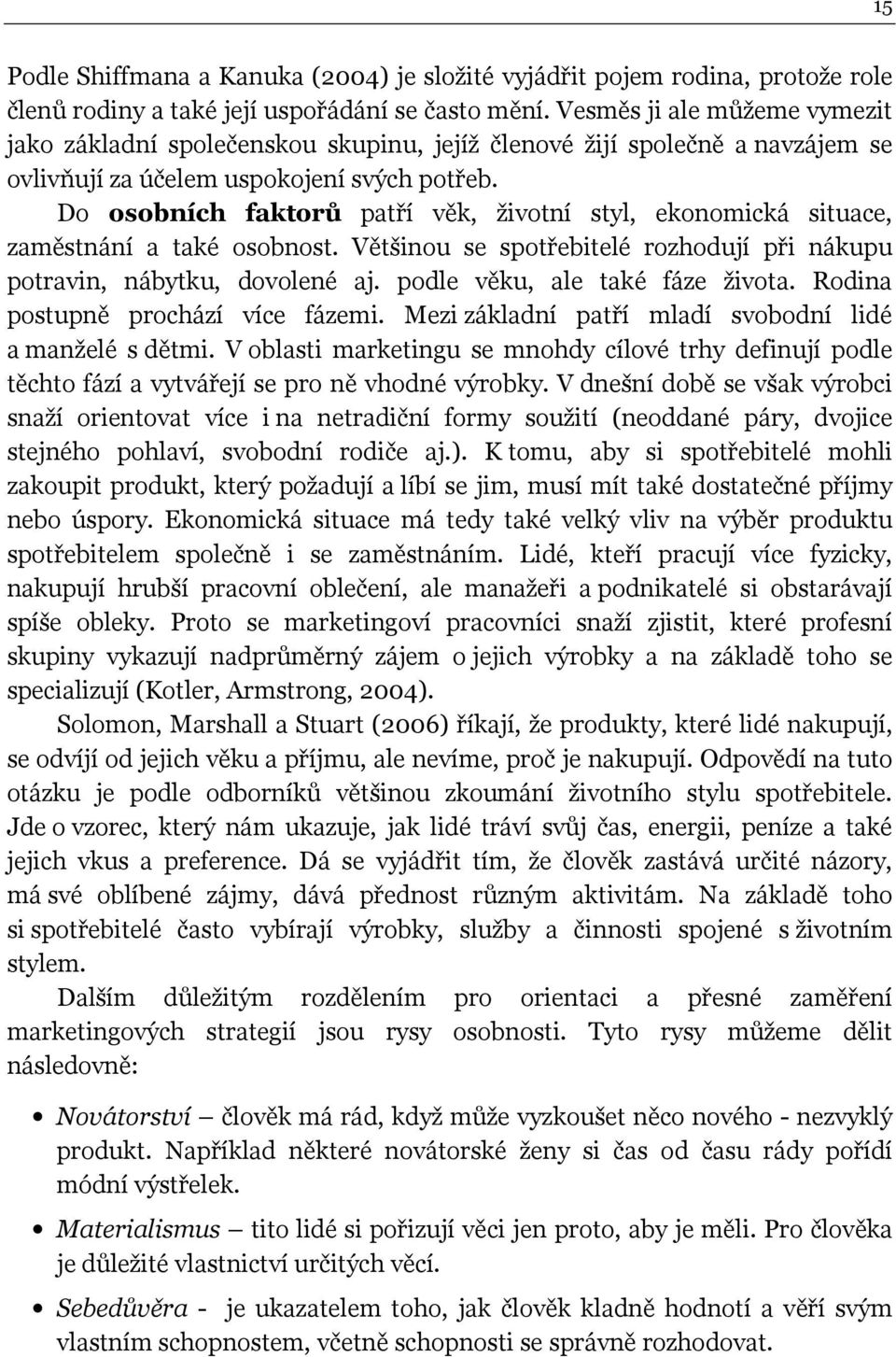 Do osobních faktorů patří věk, životní styl, ekonomická situace, zaměstnání a také osobnost. Většinou se spotřebitelé rozhodují při nákupu potravin, nábytku, dovolené aj.