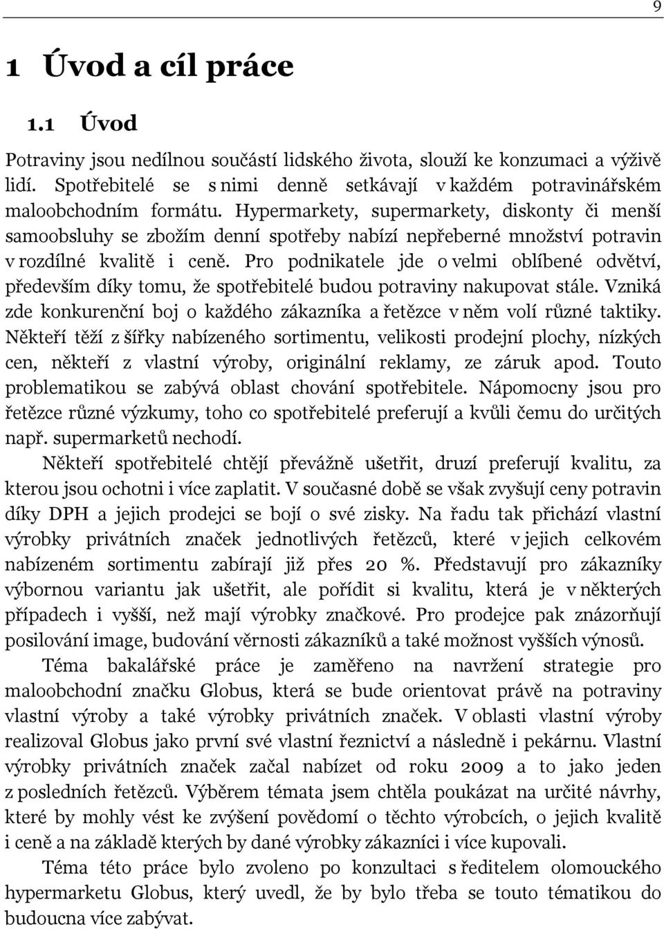 Pro podnikatele jde o velmi oblíbené odvětví, především díky tomu, že spotřebitelé budou potraviny nakupovat stále. Vzniká zde konkurenční boj o každého zákazníka a řetězce v něm volí různé taktiky.