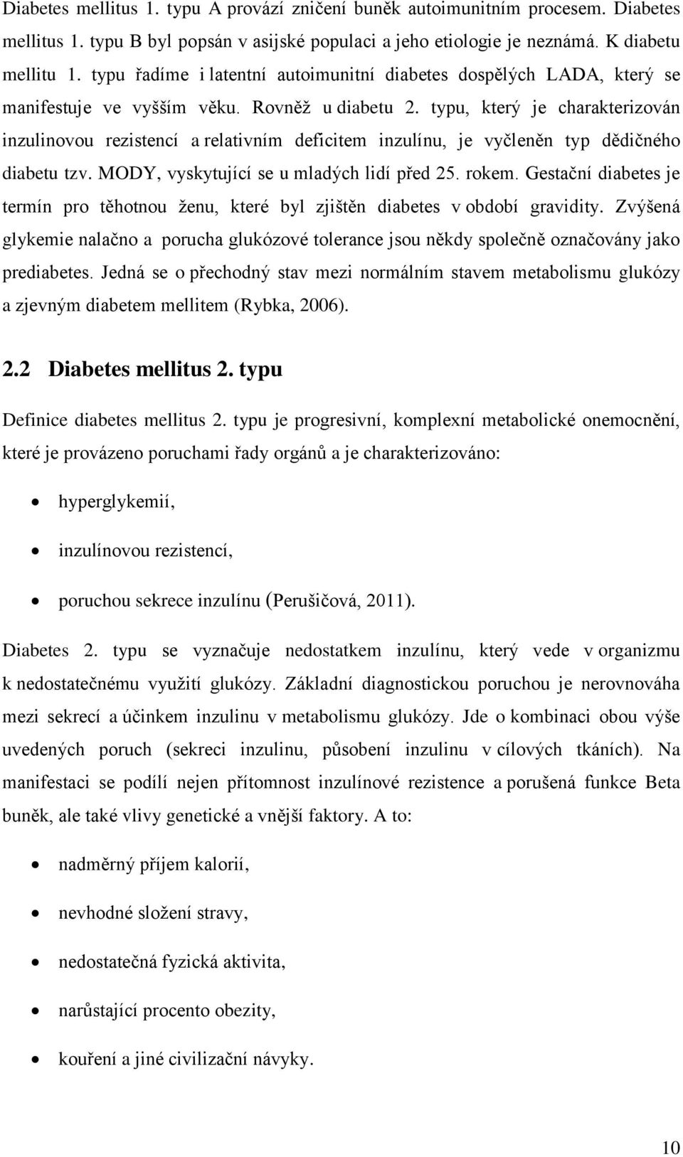 typu, který je charakterizován inzulinovou rezistencí a relativním deficitem inzulínu, je vyčleněn typ dědičného diabetu tzv. MODY, vyskytující se u mladých lidí před 25. rokem.