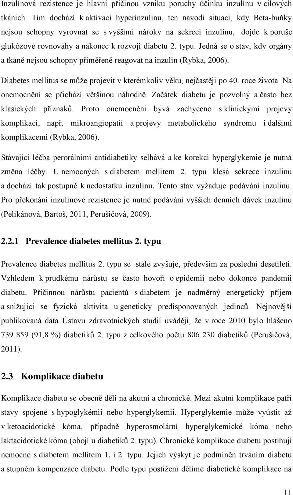 diabetu 2. typu. Jedná se o stav, kdy orgány a tkáně nejsou schopny přiměřeně reagovat na inzulin (Rybka, 2006). Diabetes mellitus se může projevit v kterémkoliv věku, nejčastěji po 40. roce života.