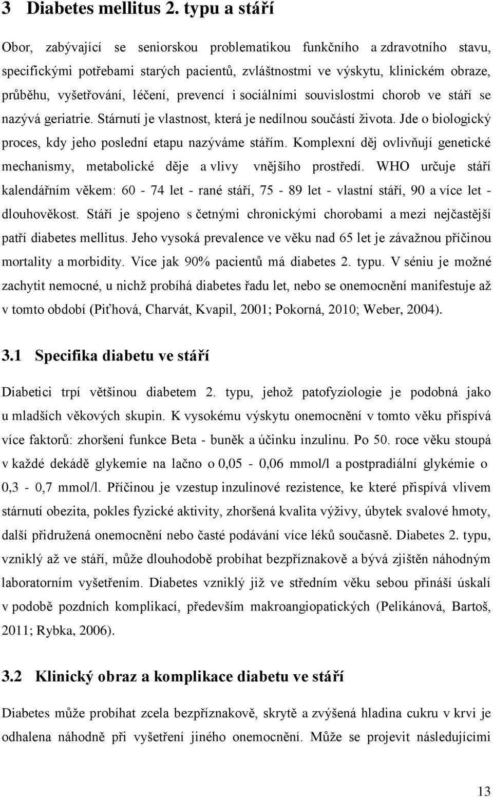 léčení, prevencí i sociálními souvislostmi chorob ve stáří se nazývá geriatrie. Stárnutí je vlastnost, která je nedílnou součástí života.