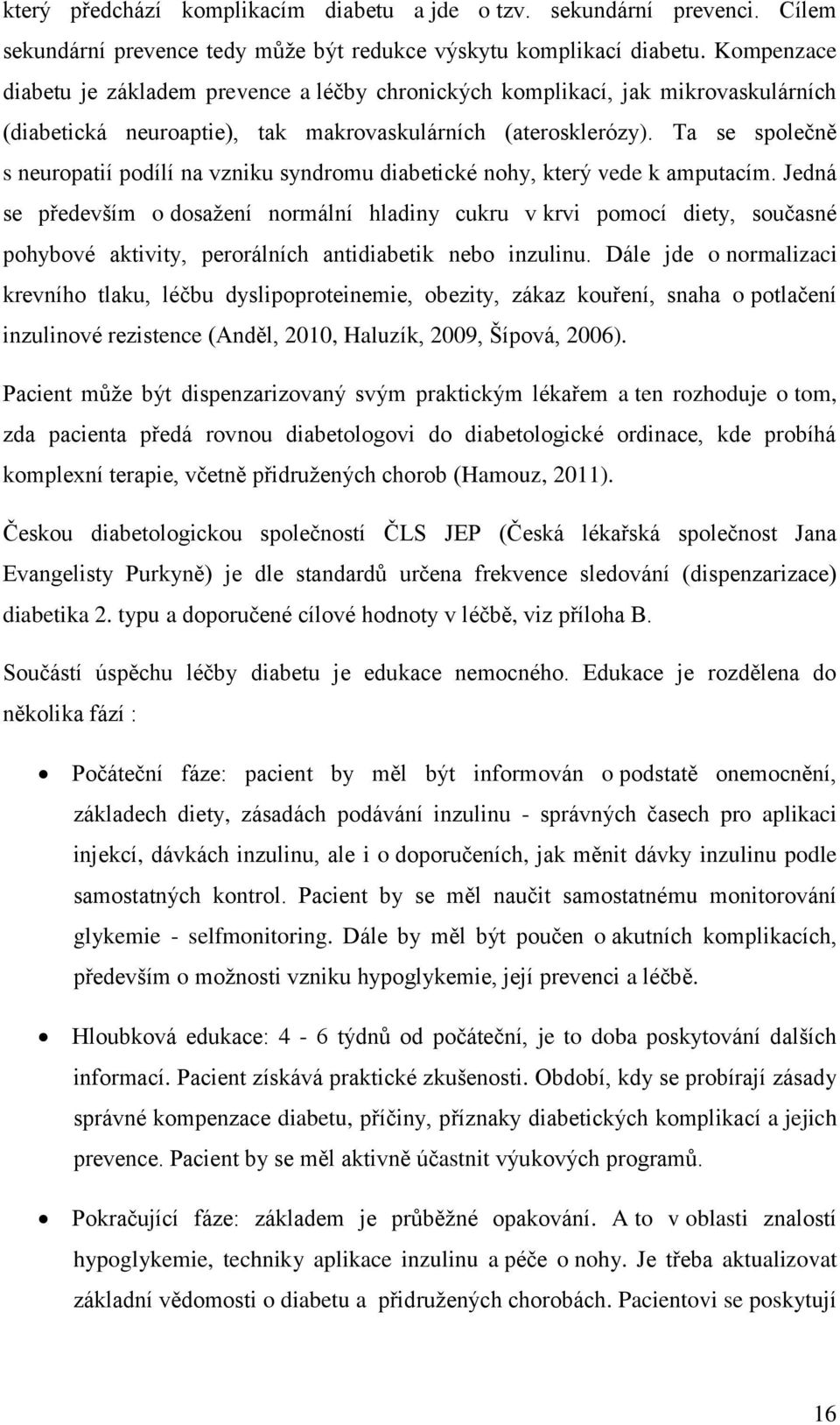 Ta se společně s neuropatií podílí na vzniku syndromu diabetické nohy, který vede k amputacím.