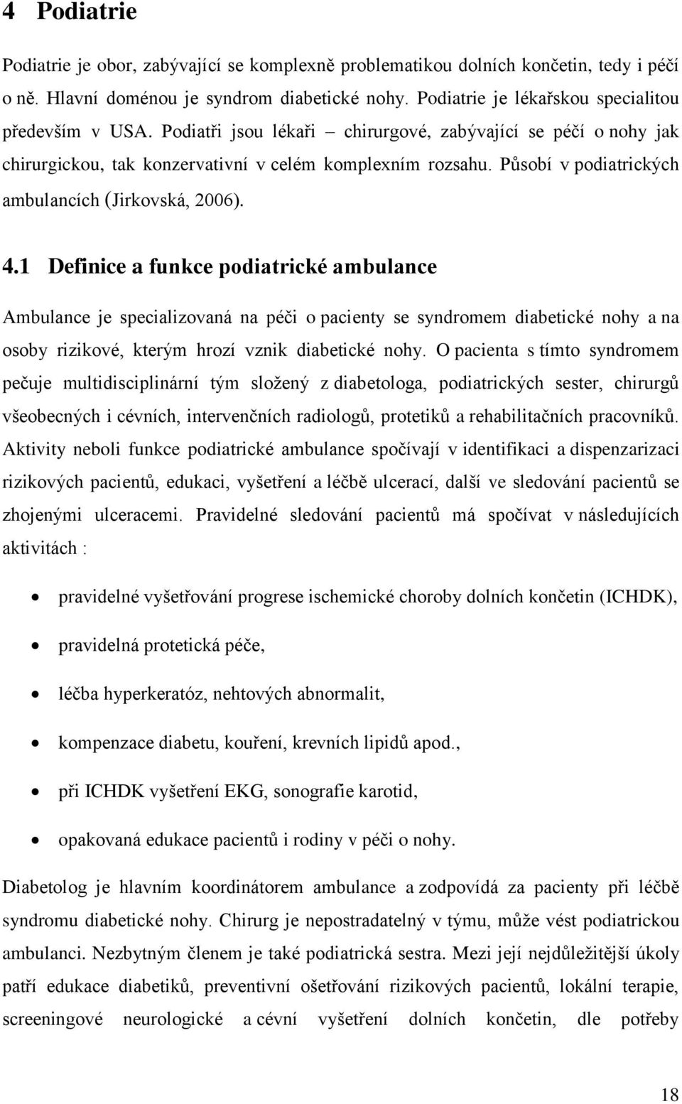 1 Definice a funkce podiatrické ambulance Ambulance je specializovaná na péči o pacienty se syndromem diabetické nohy a na osoby rizikové, kterým hrozí vznik diabetické nohy.