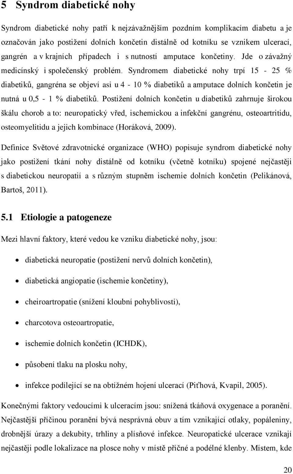 Syndromem diabetické nohy trpí 15-25 % diabetiků, gangréna se objeví asi u 4-10 % diabetiků a amputace dolních končetin je nutná u 0,5-1 % diabetiků.