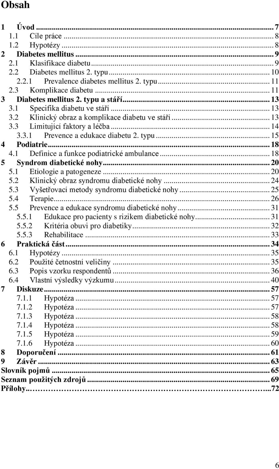 3.1 Prevence a edukace diabetu 2. typu... 15 4 Podiatrie... 18 4.1 Definice a funkce podiatrické ambulance... 18 5 Syndrom diabetické nohy... 20 5.1 Etiologie a patogeneze... 20 5.2 Klinický obraz syndromu diabetické nohy.