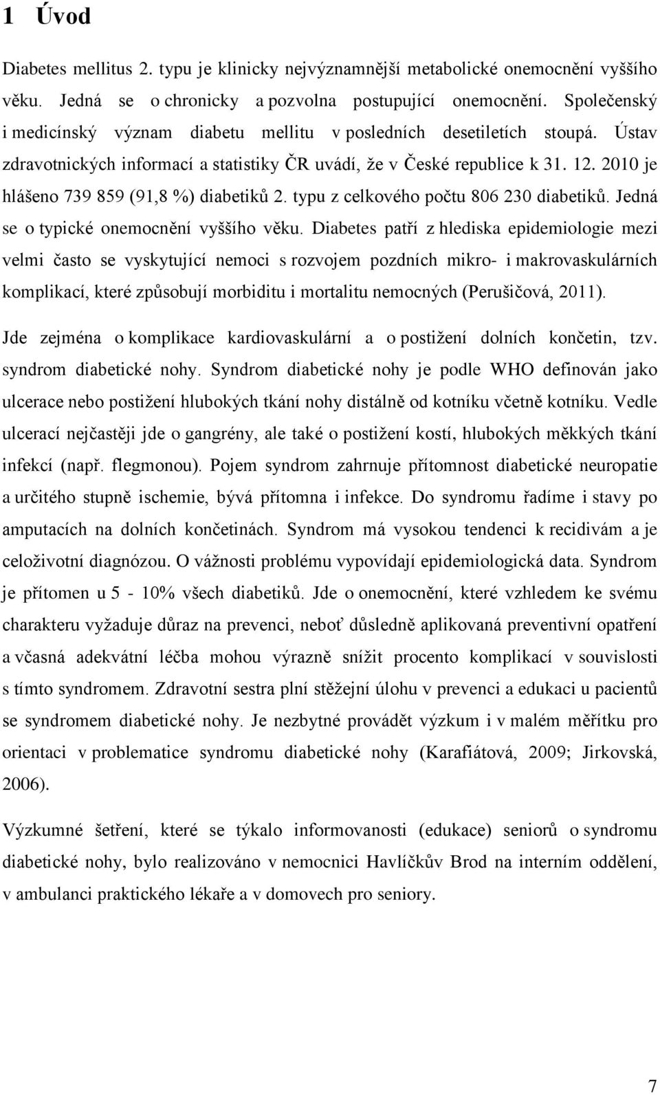 2010 je hlášeno 739 859 (91,8 %) diabetiků 2. typu z celkového počtu 806 230 diabetiků. Jedná se o typické onemocnění vyššího věku.