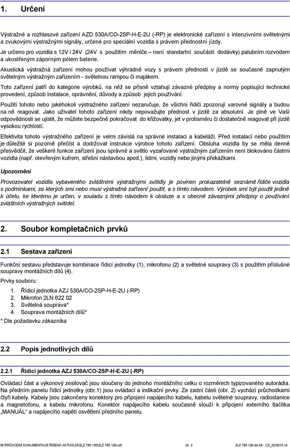 Akustická výstražná zařízení mohou používat výhradně vozy s právem přednosti v jízdě se současně zapnutým světelným výstražným zařízením - světelnou rampou či majákem.