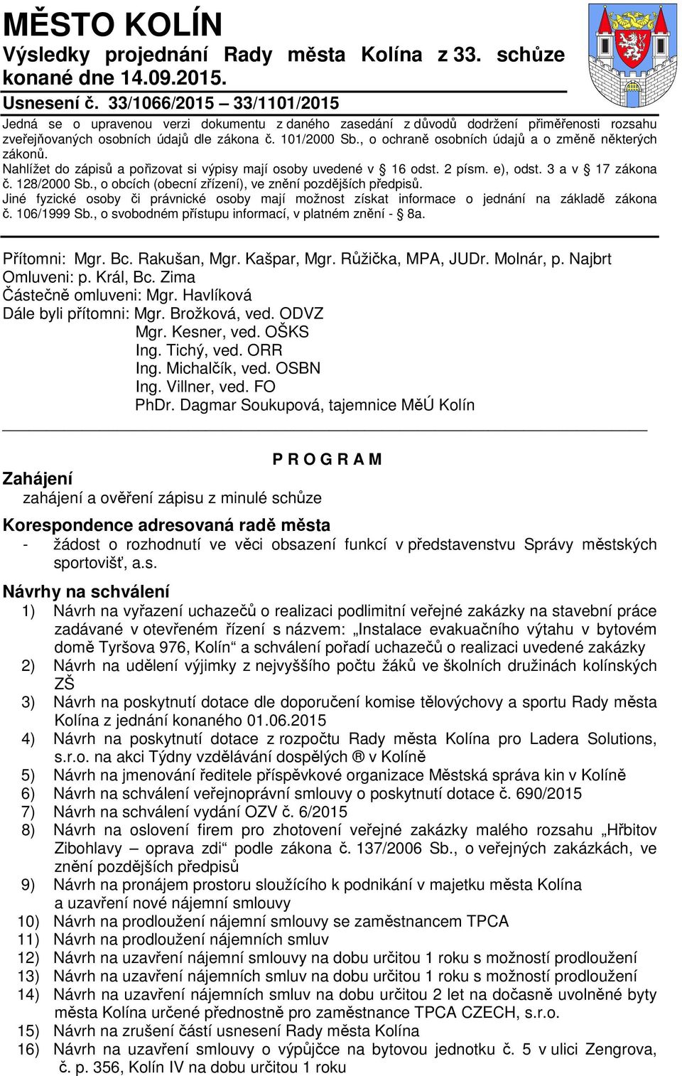 , o ochraně osobních údajů a o změně některých zákonů. Nahlížet do zápisů a pořizovat si výpisy mají osoby uvedené v 16 odst. 2 písm. e), odst. 3 a v 17 zákona č. 128/2000 Sb.