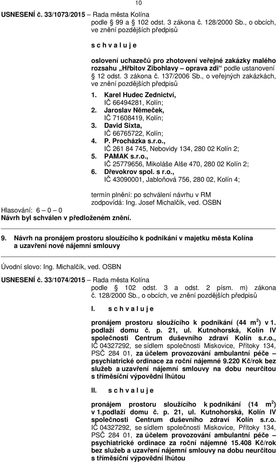 137/2006 Sb., o veřejných zakázkách, ve znění pozdějších předpisů 1. Karel Hudec Zednictví, IČ 66494281, Kolín; 2. Jaroslav Němeček, IČ 71608419, Kolín; 3. David Sixta, IČ 66765722, Kolín; 4. P.