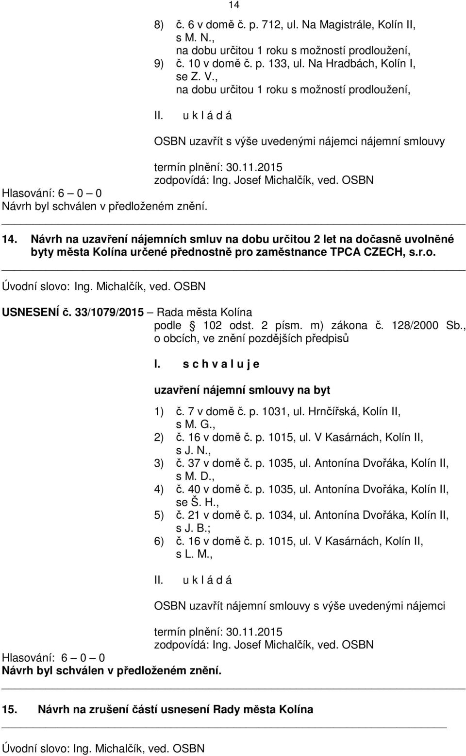 Návrh na uzavření nájemních smluv na dobu určitou 2 let na dočasně uvolněné byty města Kolína určené přednostně pro zaměstnance TPCA CZECH, s.r.o. Úvodní slovo: Ing. Michalčík, ved. OSBN USNESENÍ č.