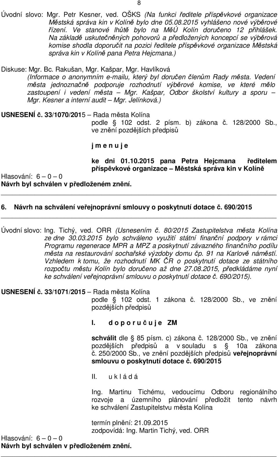 Na základě uskutečněných pohovorů a předložených koncepcí se výběrová komise shodla doporučit na pozici ředitele příspěvkové organizace Městská správa kin v Kolíně pana Petra Hejcmana.) Diskuse: Mgr.