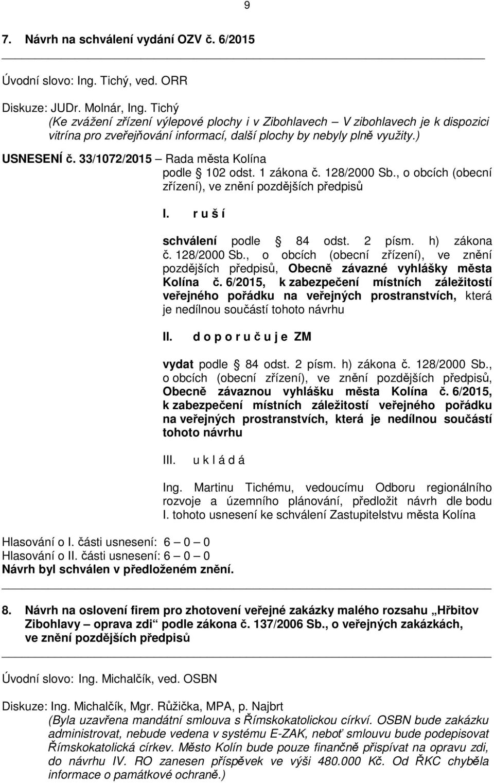 33/1072/2015 Rada města Kolína podle 102 odst. 1 zákona č. 128/2000 Sb., o obcích (obecní zřízení), ve znění pozdějších předpisů I. r u š í schválení podle 84 odst. 2 písm. h) zákona č. 128/2000 Sb., o obcích (obecní zřízení), ve znění pozdějších předpisů, Obecně závazné vyhlášky města Kolína č.